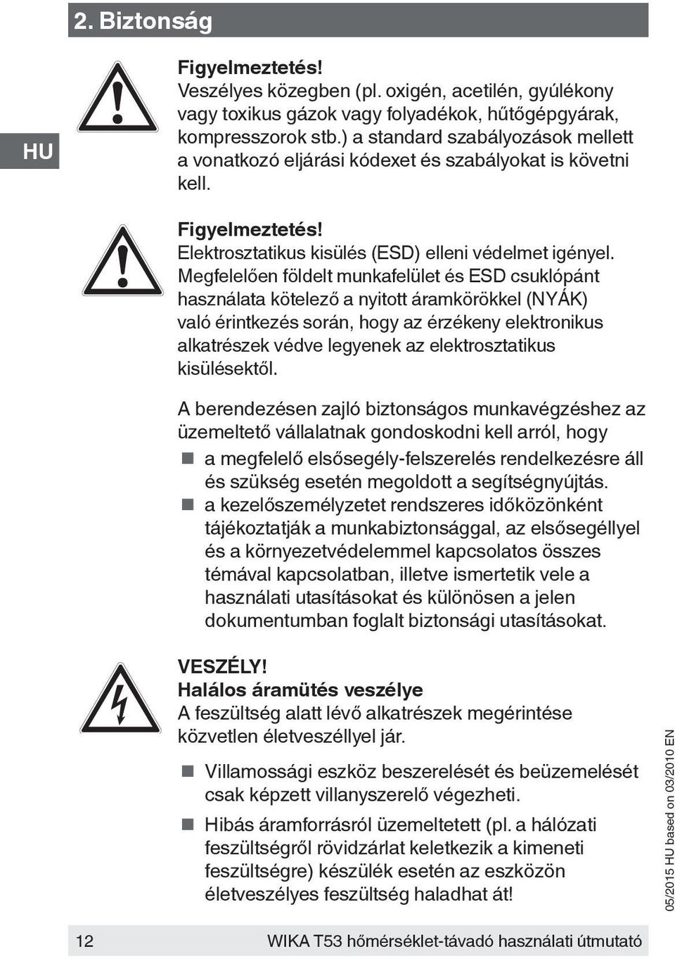 Megfelelően földelt munkafelület és ESD csuklópánt használata kötelező a nyitott áramkörökkel (NYÁK) való érintkezés során, hogy az érzékeny elektronikus alkatrészek védve legyenek az