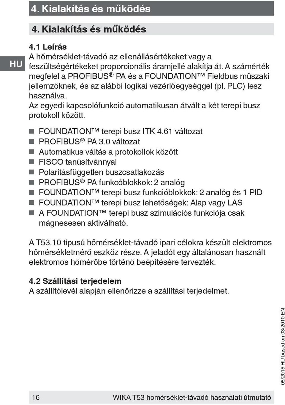 Az egyedi kapcsolófunkció automatikusan átvált a két terepi busz protokoll között. FOUNDATION terepi busz ITK 4.61 változat PROFIBUS PA 3.
