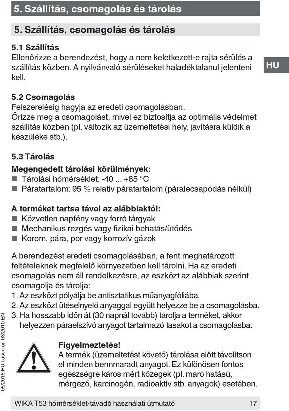 Őrizze meg a csomagolást, mivel ez biztosítja az optimális védelmet szállítás közben (pl. változik az üzemeltetési hely, javításra küldik a készüléke stb.). 5.