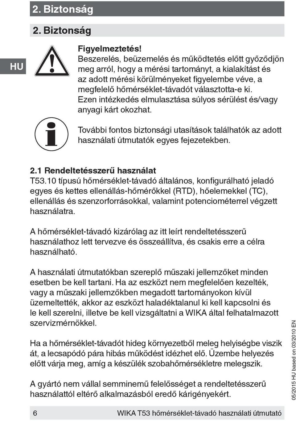 ki. Ezen intézkedés elmulasztása súlyos sérülést és/vagy anyagi kárt okozhat. További fontos biztonsági utasítások találhatók az adott használati útmutatók egyes fejezetekben. 2.