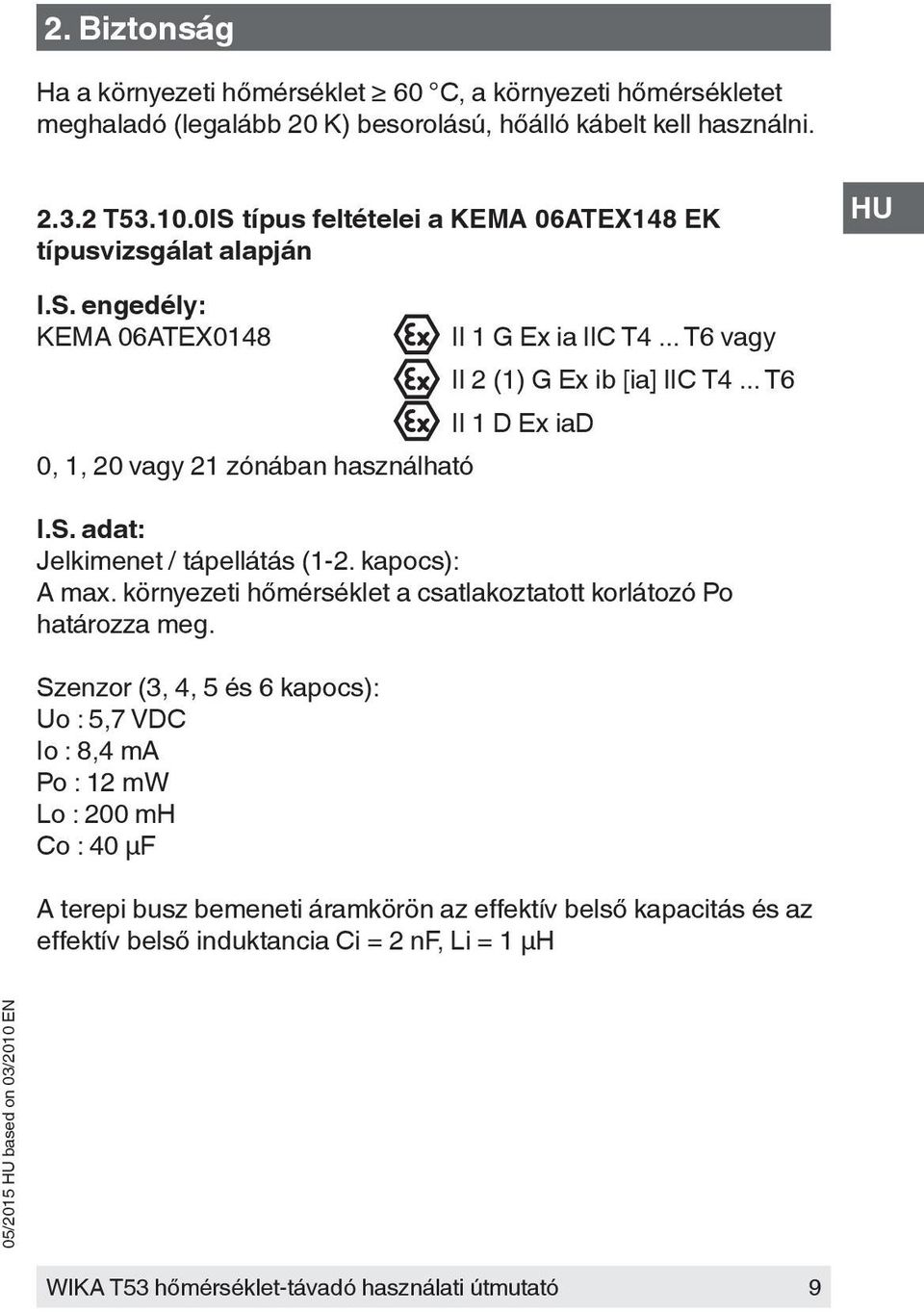 .. T6 II 1 D Ex iad 0, 1, 20 vagy 21 zónában használható I.S. adat: Jelkimenet / tápellátás (1-2. kapocs): A max.