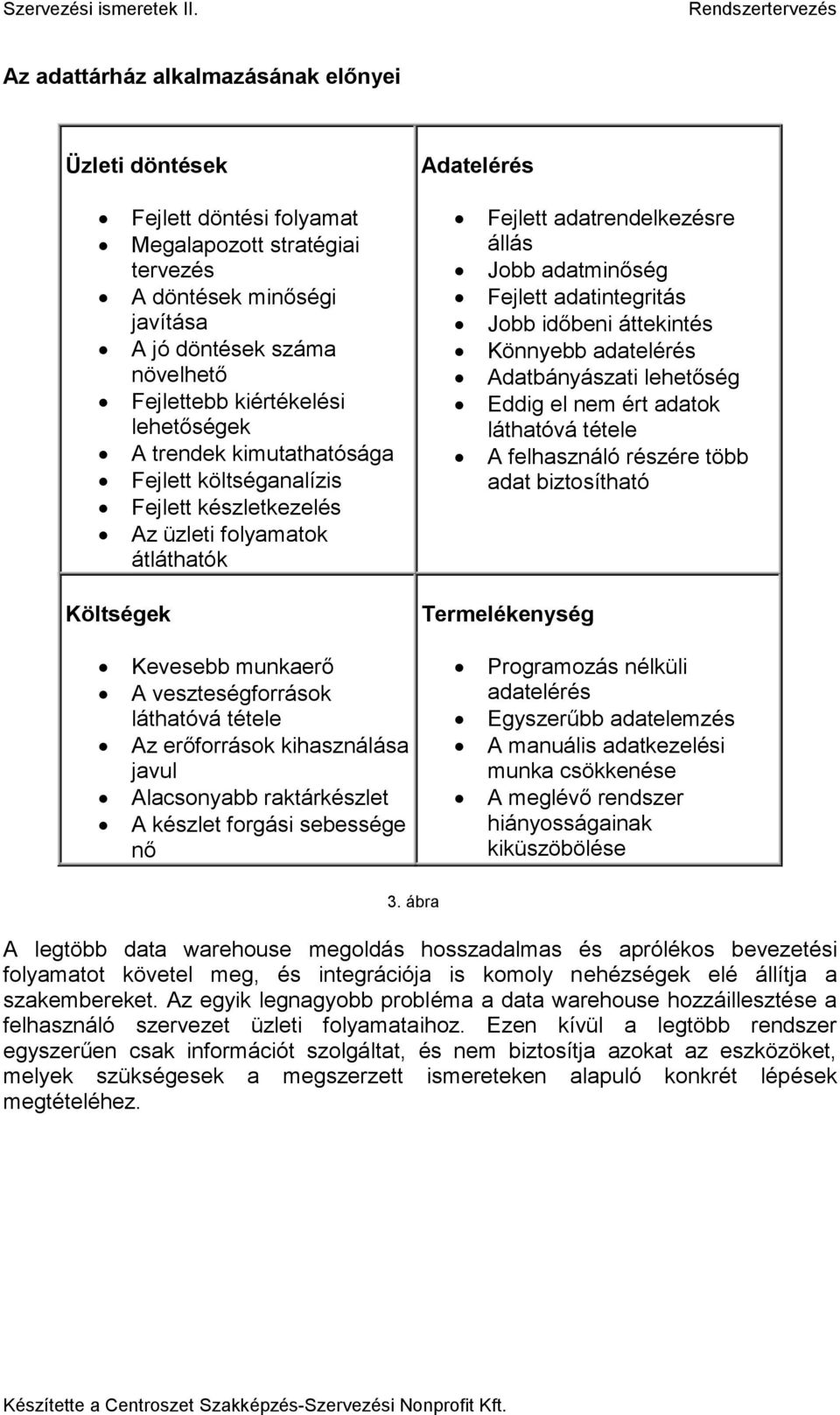 adatintegritás Jobb időbeni áttekintés Könnyebb adatelérés Adatbányászati lehetőség Eddig el nem ért adatok láthatóvá tétele A felhasználó részére több adat biztosítható Költségek Termelékenység