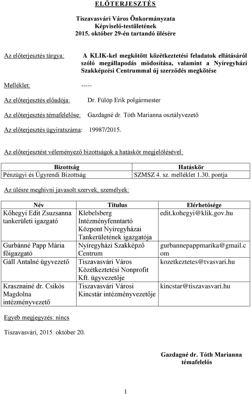 szerződés megkötése Melléklet: ----- Az előterjesztés előadója: Az előterjesztés témafelelőse: Dr. Fülöp Erik polgármester Gazdagné dr.