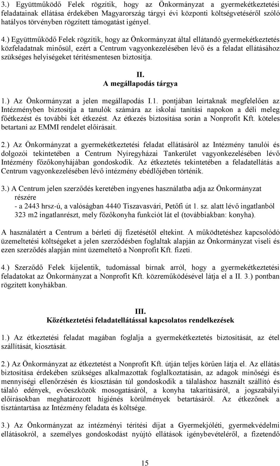 ) Együttműködő Felek rögzítik, hogy az Önkormányzat által ellátandó gyermekétkeztetés közfeladatnak minősül, ezért a Centrum vagyonkezelésében lévő és a feladat ellátásához szükséges helyiségeket