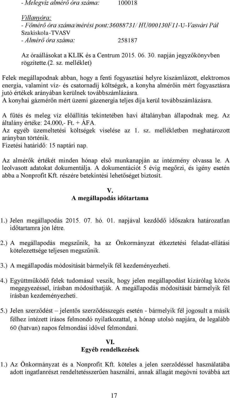 melléklet) Felek megállapodnak abban, hogy a fenti fogyasztási helyre kiszámlázott, elektromos energia, valamint víz- és csatornadíj költségek, a konyha almérőin mért fogyasztásra jutó értékek