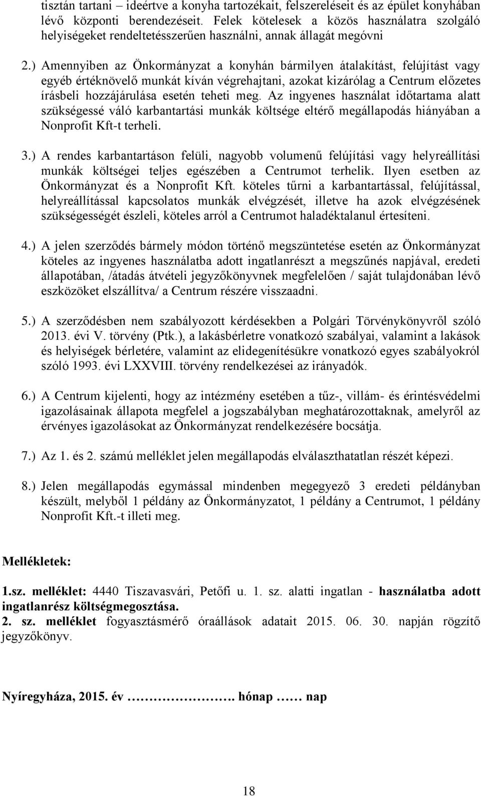 ) Amennyiben az Önkormányzat a konyhán bármilyen átalakítást, felújítást vagy egyéb értéknövelő munkát kíván végrehajtani, azokat kizárólag a Centrum előzetes írásbeli hozzájárulása esetén teheti meg.