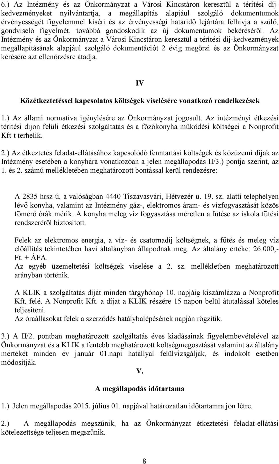 Az Intézmény és az Önkormányzat a Városi Kincstáron keresztül a térítési díj-kedvezmények megállapításának alapjául szolgáló dokumentációt 2 évig megőrzi és az Önkormányzat kérésére azt ellenőrzésre