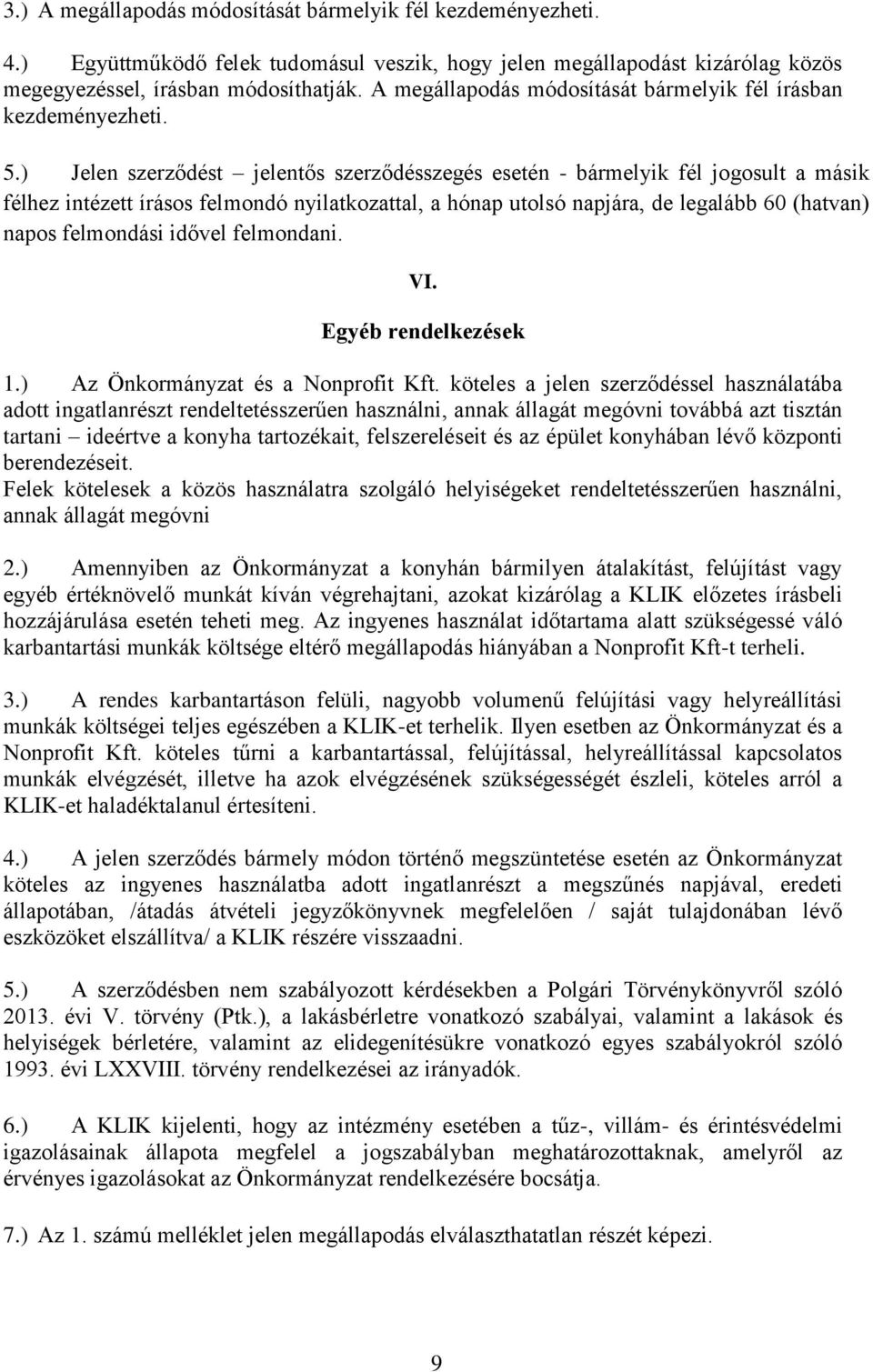 ) Jelen szerződést jelentős szerződésszegés esetén - bármelyik fél jogosult a másik félhez intézett írásos felmondó nyilatkozattal, a hónap utolsó napjára, de legalább 60 (hatvan) napos felmondási