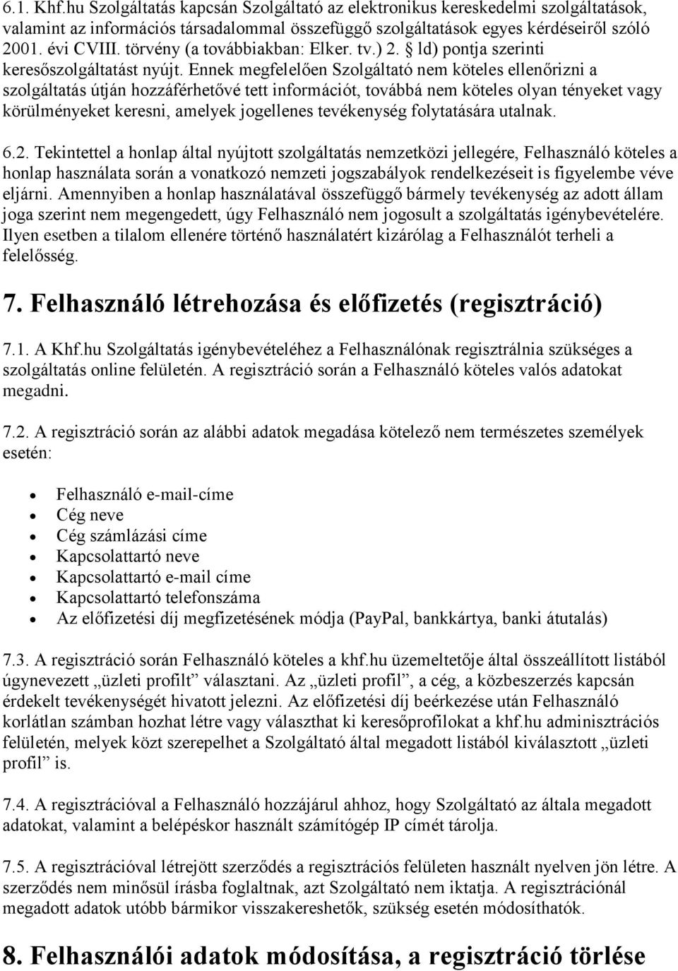 Ennek megfelelően Szolgáltató nem köteles ellenőrizni a szolgáltatás útján hozzáférhetővé tett információt, továbbá nem köteles olyan tényeket vagy körülményeket keresni, amelyek jogellenes