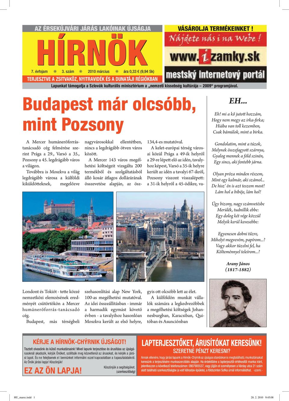 Budapest már olcsóbb, mint Pozsony EH... Eh! mi a kő jutott hozzám, Hogy nem megy az irka-firka; Hiába van toll kezemben, Csak bámúlok, mint a birka.