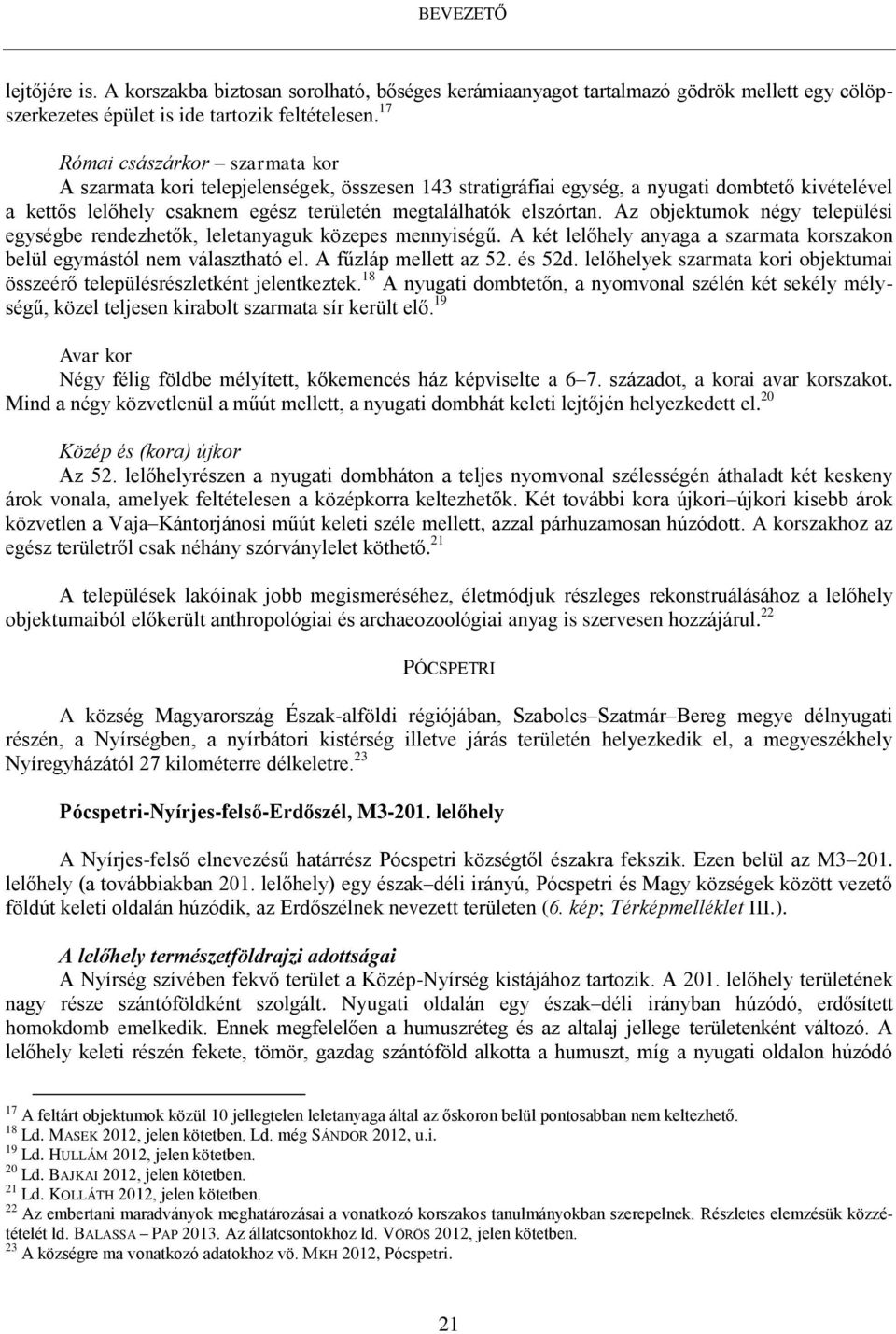Az objektumok négy települési egységbe rendezhetők, leletanyaguk közepes mennyiségű. A két lelőhely anyaga a szarmata korszakon belül egymástól nem választható el. A fűzláp mellett az 52. és 52d.
