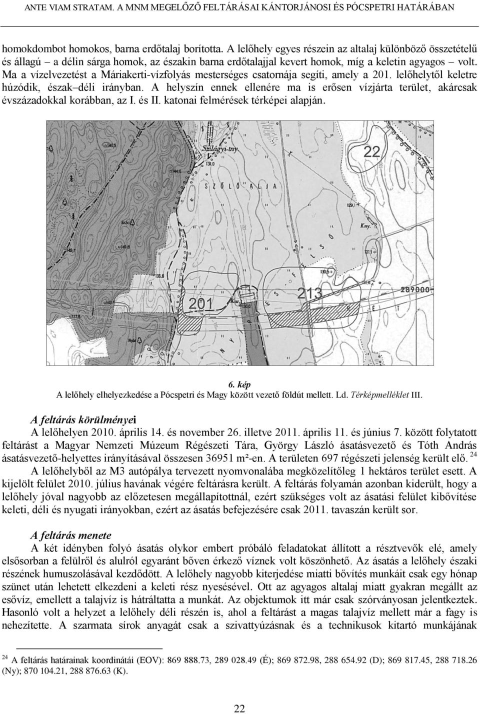 Ma a vízelvezetést a Máriakerti-vízfolyás mesterséges csatornája segíti, amely a 201. lelőhelytől keletre húzódik, észak déli irányban.