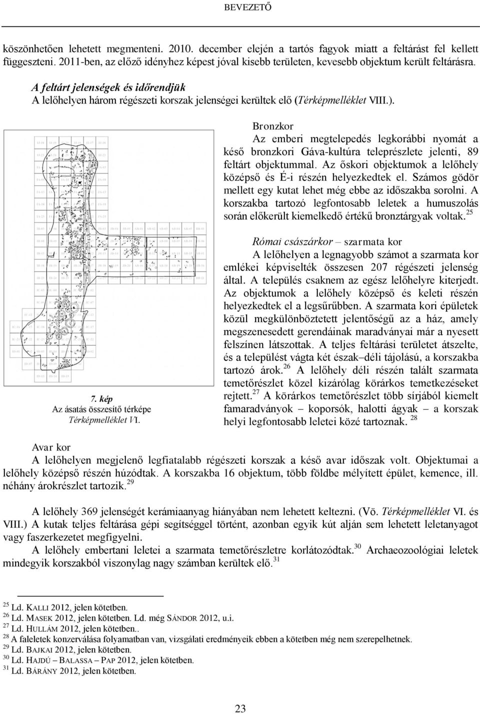A feltárt jelenségek és időrendjük A lelőhelyen három régészeti korszak jelenségei kerültek elő (Térképmelléklet VIII.).