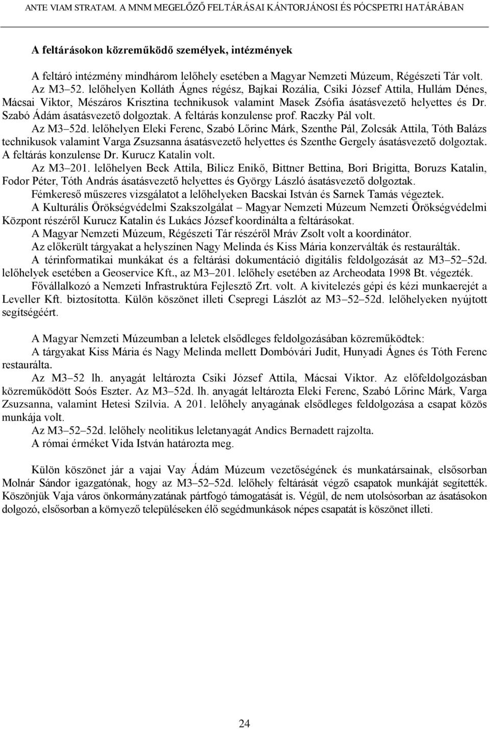 volt. Az M3 52. lelőhelyen Kolláth Ágnes régész, Bajkai Rozália, Csiki József Attila, Hullám Dénes, Mácsai Viktor, Mészáros Krisztina technikusok valamint Masek Zsófia ásatásvezető helyettes és Dr.