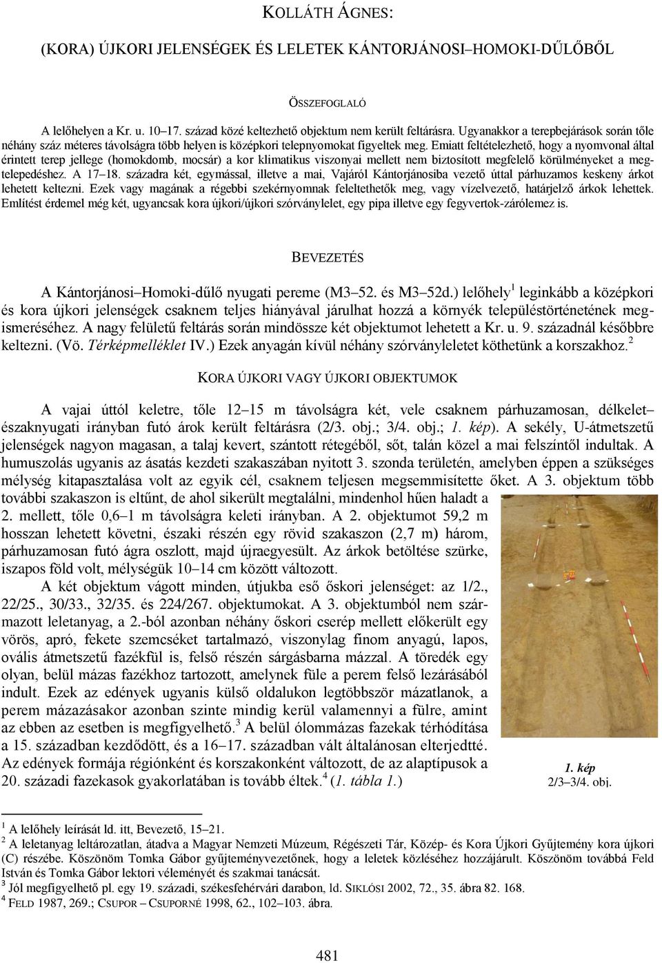 Emiatt feltételezhető, hogy a nyomvonal által érintett terep jellege (homokdomb, mocsár) a kor klimatikus viszonyai mellett nem biztosított megfelelő körülményeket a megtelepedéshez. A 17 18.