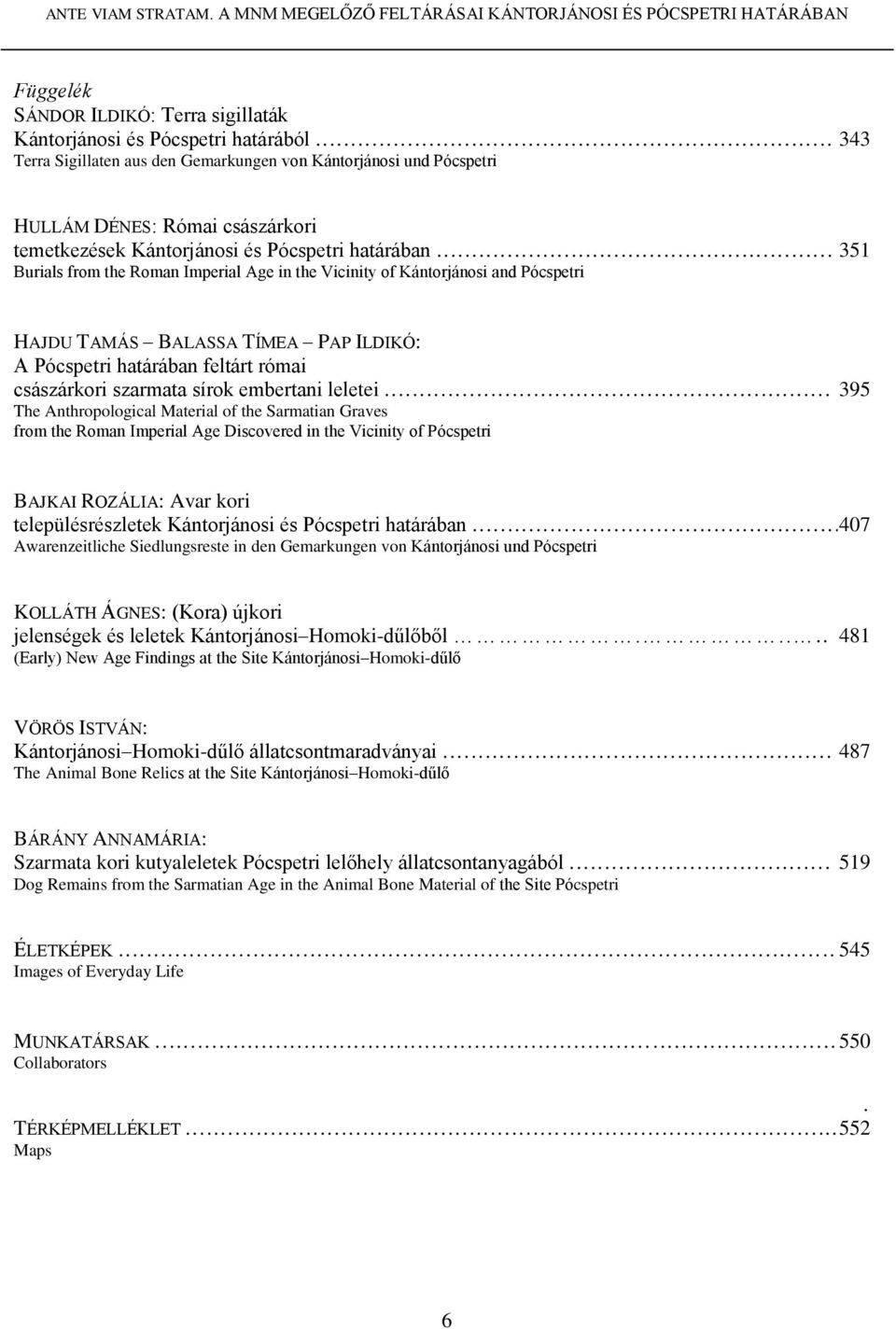 .. 351 Burials from the Roman Imperial Age in the Vicinity of Kántorjánosi and Pócspetri HAJDU TAMÁS BALASSA TÍMEA PAP ILDIKÓ: A Pócspetri határában feltárt római császárkori szarmata sírok embertani