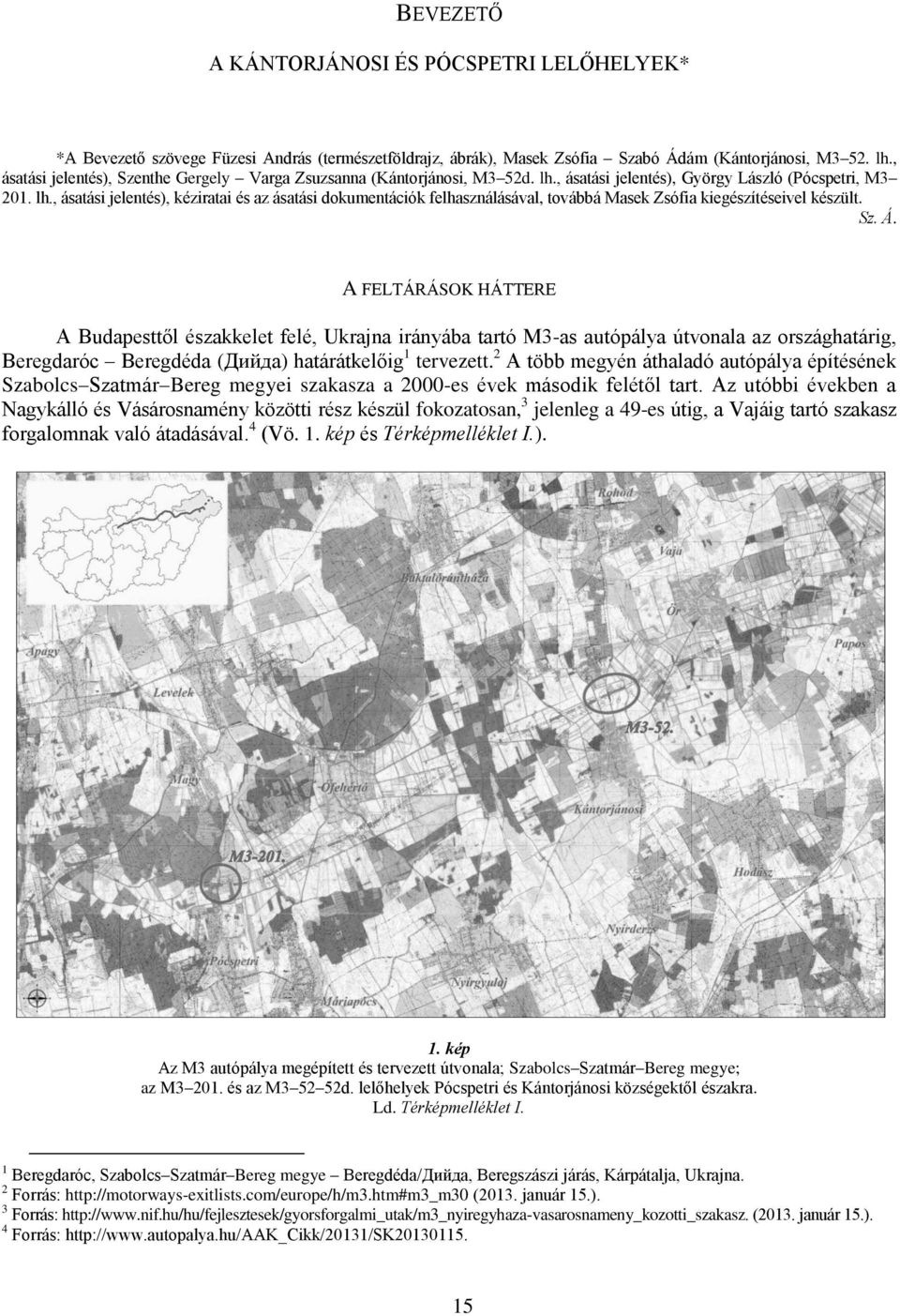 , ásatási jelentés), György László (Pócspetri, M3 201. lh., ásatási jelentés), kéziratai és az ásatási dokumentációk felhasználásával, továbbá Masek Zsófia kiegészítéseivel készült. Sz. Á.