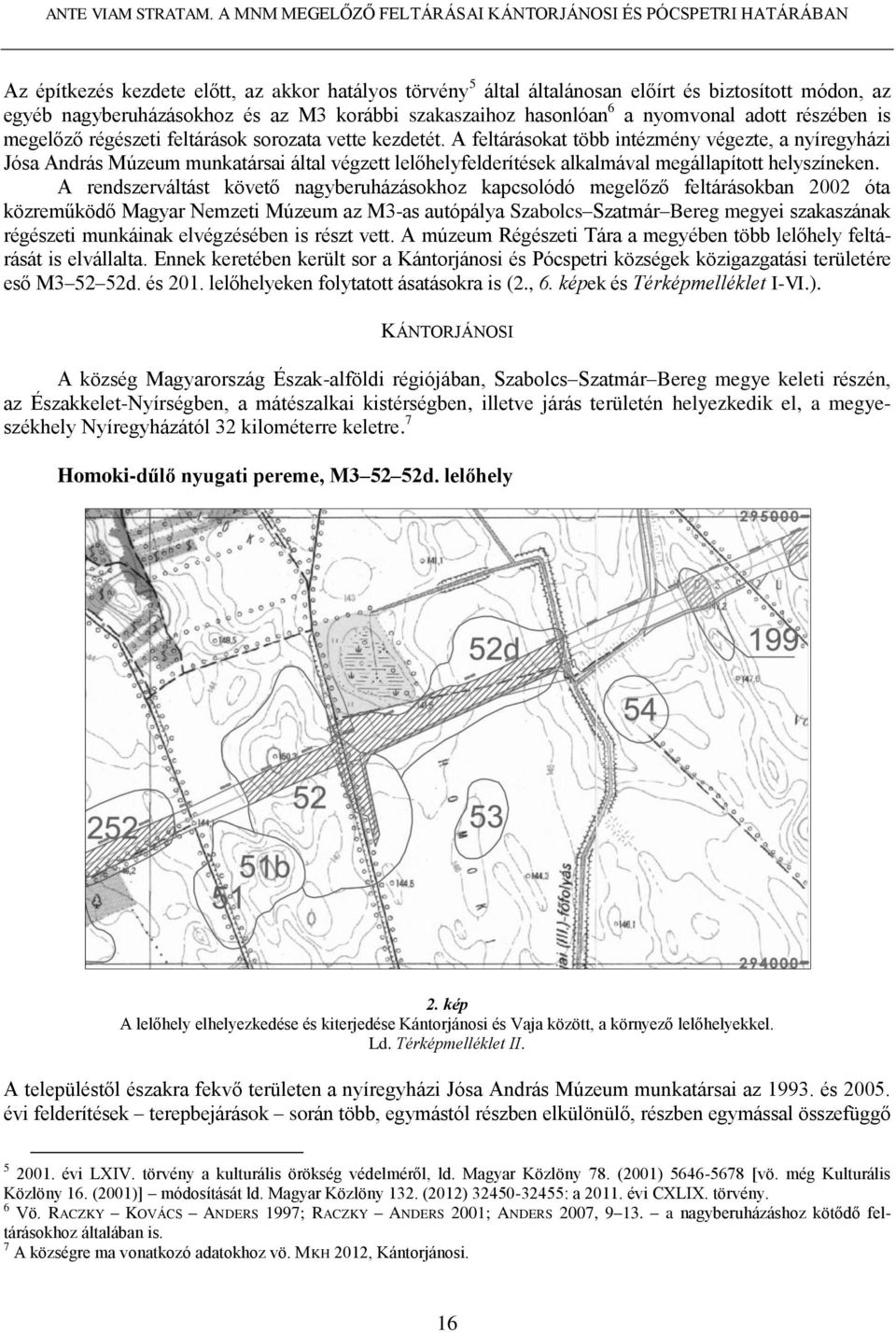 M3 korábbi szakaszaihoz hasonlóan 6 a nyomvonal adott részében is megelőző régészeti feltárások sorozata vette kezdetét.