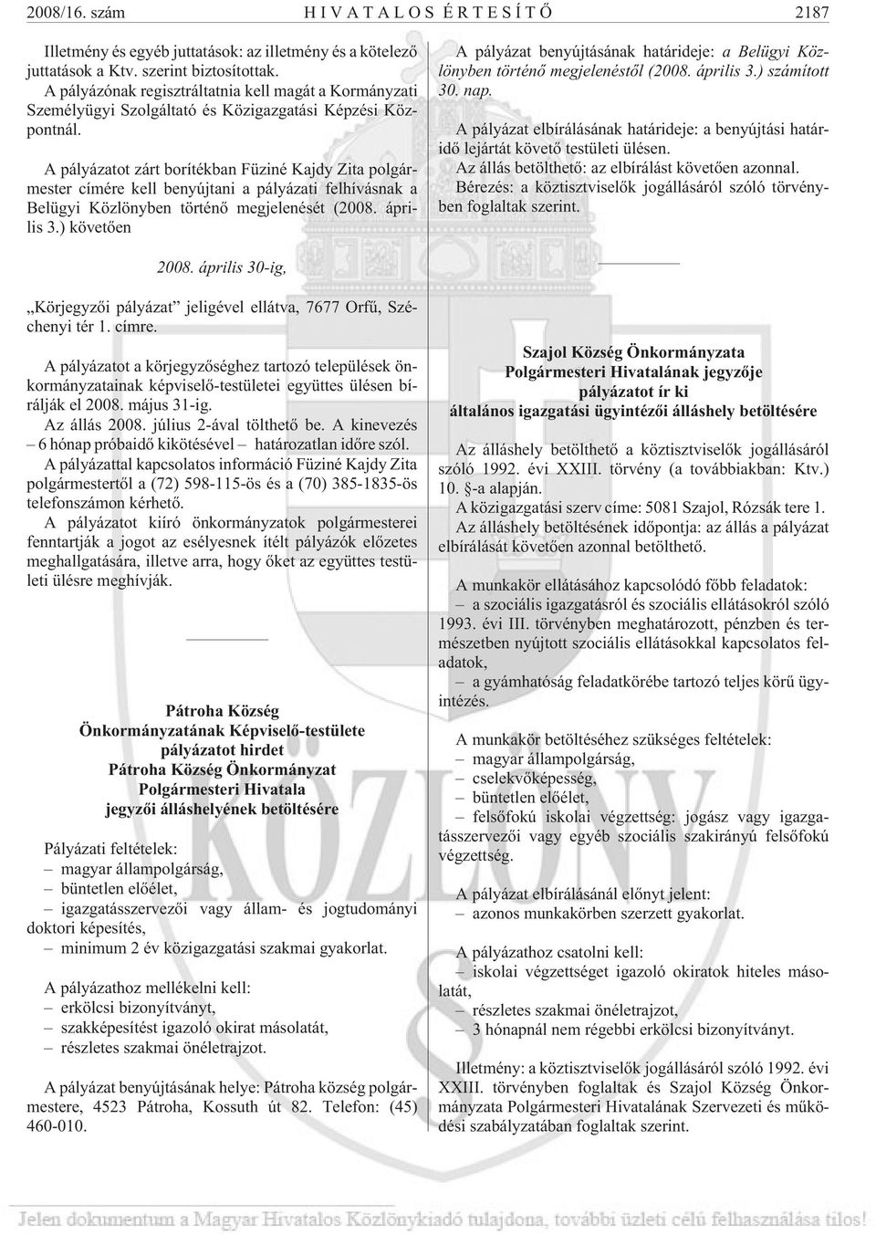 A pályázatot zárt borítékban Füziné Kajdy Zita polgármester címére kell benyújtani a pályázati felhívásnak a Belügyi Közlönyben történõ megjelenését (2008. április 3.