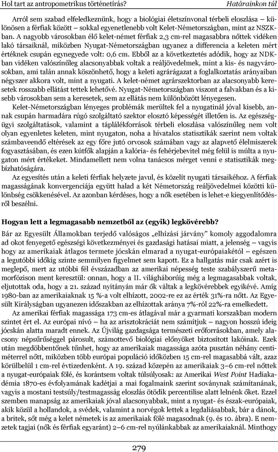 A nagyobb városokban élő kelet-német férfiak 2,3 cm-rel magasabbra nőttek vidéken lakó társaiknál, miközben Nyugat-Németországban ugyanez a differencia a keleten mért értéknek csupán egynegyede volt: