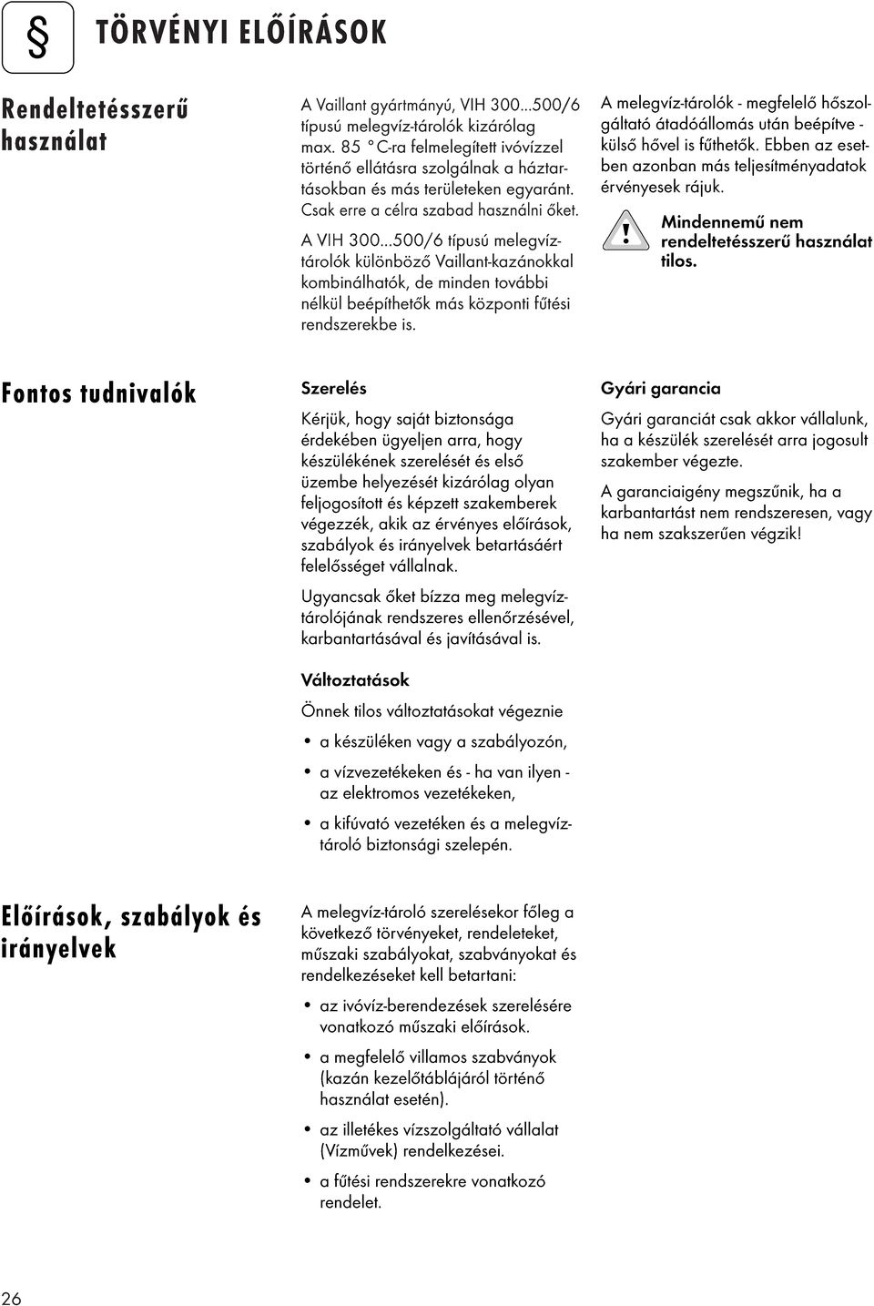 ..500/6 típusú melegvíztárolók különböző Vaillant-kazánokkal kombinálhatók, de minden további nélkül beépíthetők más központi fűtési rendszerekbe is.