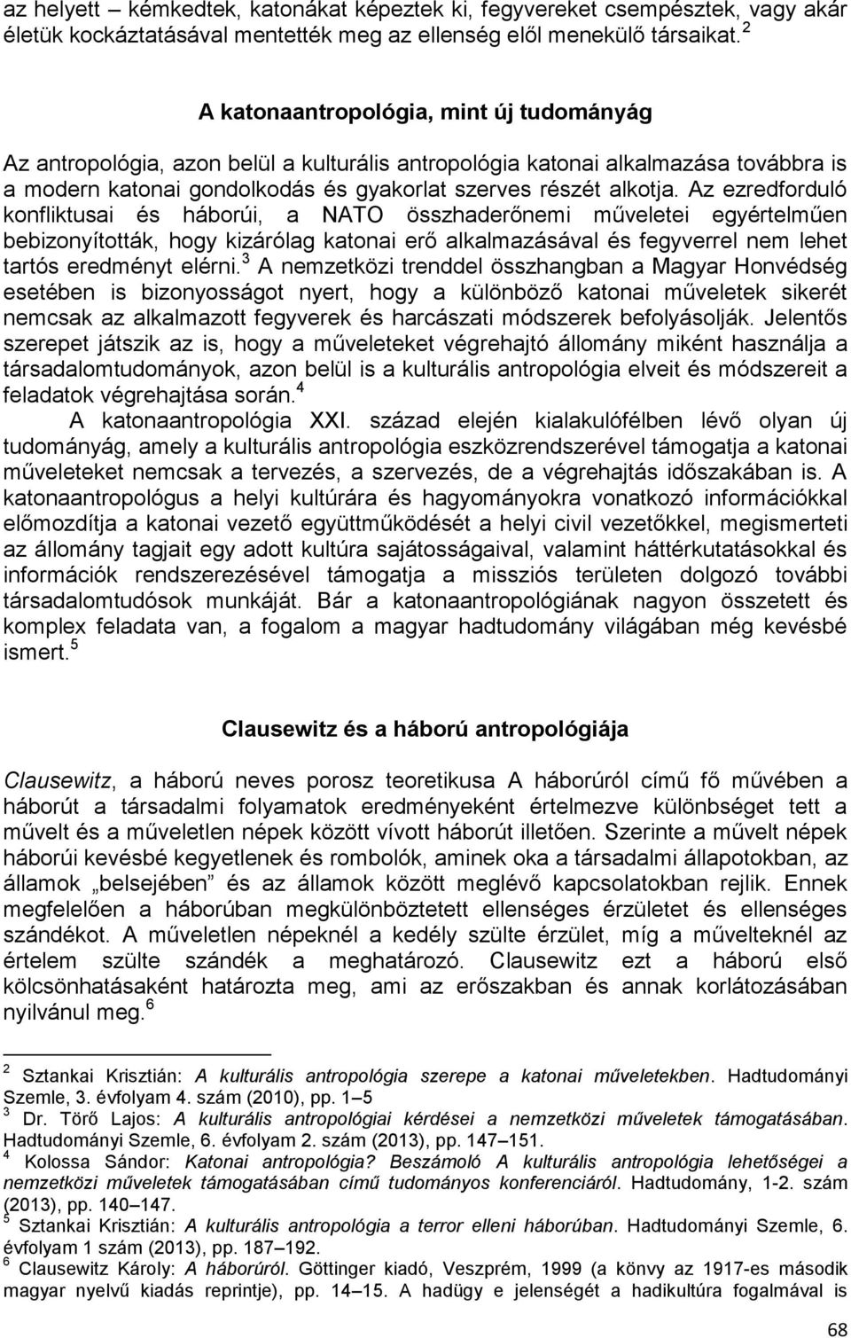 Az ezredforduló konfliktusai és háborúi, a NATO összhaderőnemi műveletei egyértelműen bebizonyították, hogy kizárólag katonai erő alkalmazásával és fegyverrel nem lehet tartós eredményt elérni.