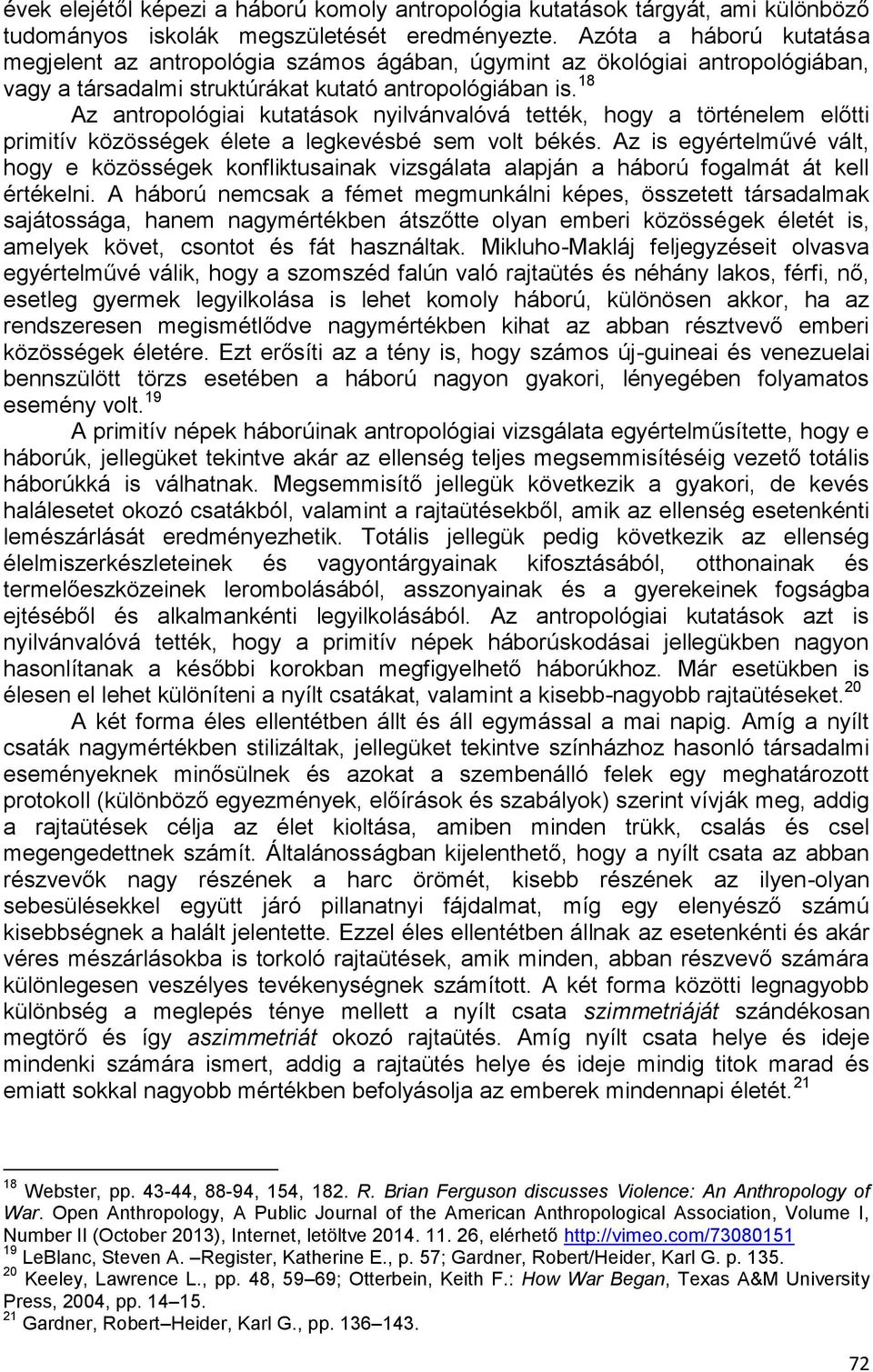 18 Az antropológiai kutatások nyilvánvalóvá tették, hogy a történelem előtti primitív közösségek élete a legkevésbé sem volt békés.
