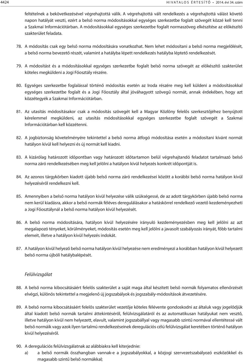 Információtárban. A módosításokkal egységes szerkezetbe foglalt normaszöveg elkészítése az előkészítő szakterület feladata. 78. A módosítás csak egy belső norma módosítására vonatkozhat.