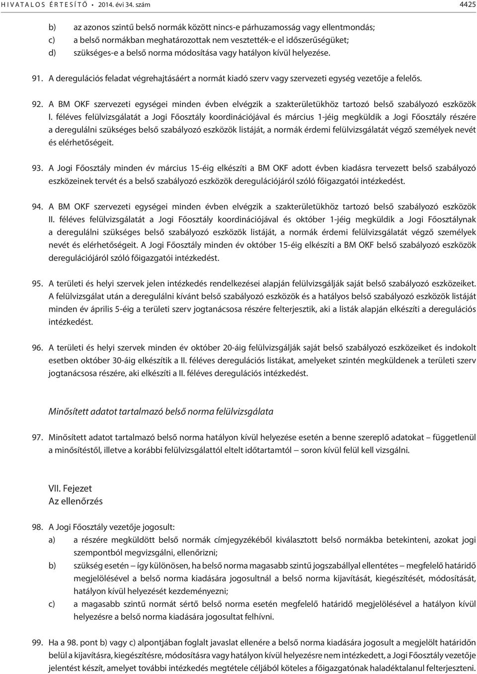 módosítása vagy hatályon kívül helyezése. 91. A deregulációs feladat végrehajtásáért a normát kiadó szerv vagy szervezeti egység vezetője a felelős. 92.