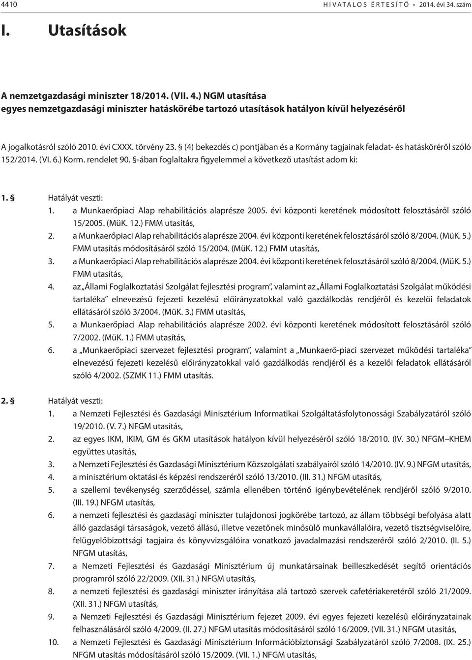 (4) bekezdés c) pontjában és a Kormány tagjainak feladat- és hatásköréről szóló 152/2014. (VI. 6.) Korm. rendelet 90. -ában foglaltakra figyelemmel a következő utasítást adom ki: 1.