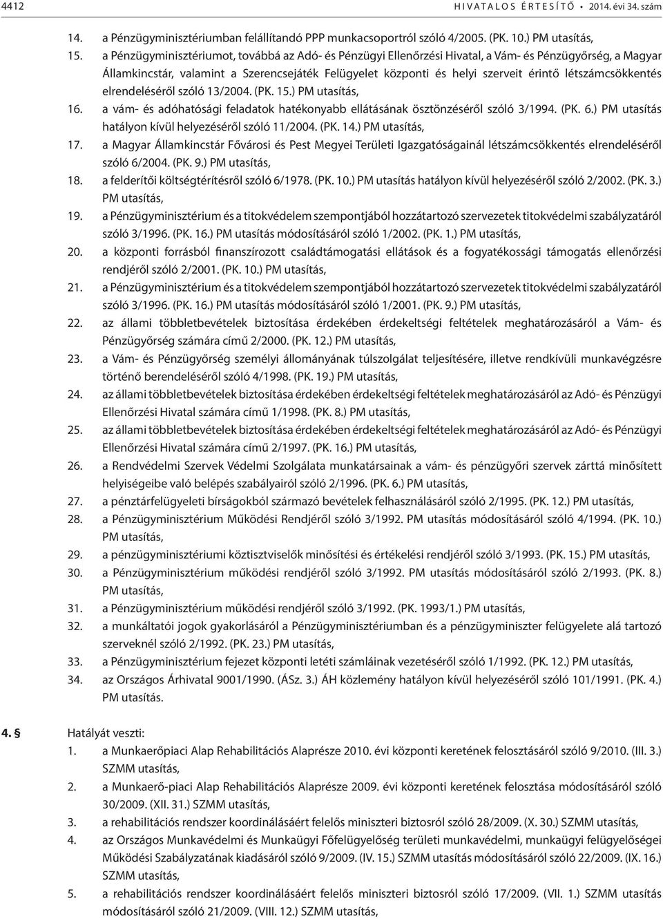 létszámcsökkentés elrendeléséről szóló 13/2004. (PK. 15.) PM utasítás, 16. a vám- és adóhatósági feladatok hatékonyabb ellátásának ösztönzéséről szóló 3/1994. (PK. 6.