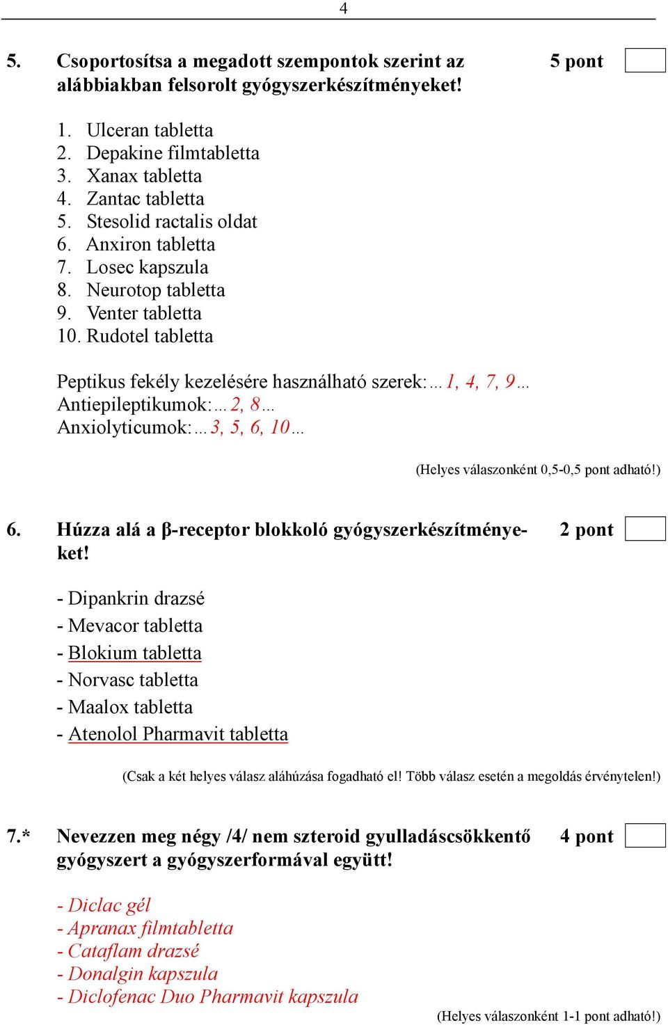 Rudotel tabletta Peptikus fekély kezelésére használható szerek: 1, 4, 7, 9 Antiepileptikumok: 2, 8 Anxiolyticumok: 3, 5, 6, 10 (Helyes válaszonként 0,5-0,5 pont adható!) 6.