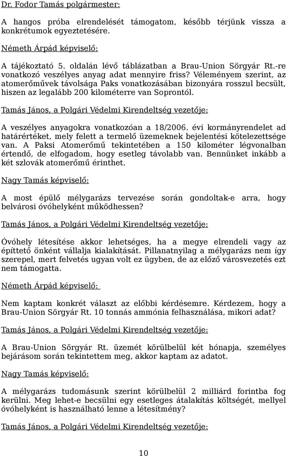 Véleményem szerint, az atomerőművek távolsága Paks vonatkozásában bizonyára rosszul becsült, hiszen az legalább 200 kilométerre van Soprontól.