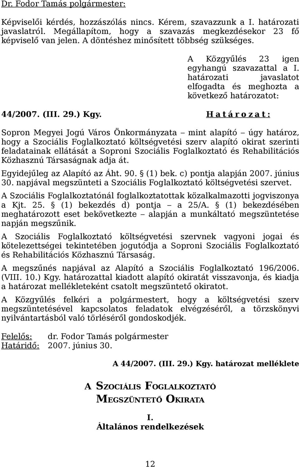 H a t á r o z a t : Sopron Megyei Jogú Város Önkormányzata mint alapító úgy határoz, hogy a Szociális Foglalkoztató költségvetési szerv alapító okirat szerinti feladatainak ellátását a Soproni