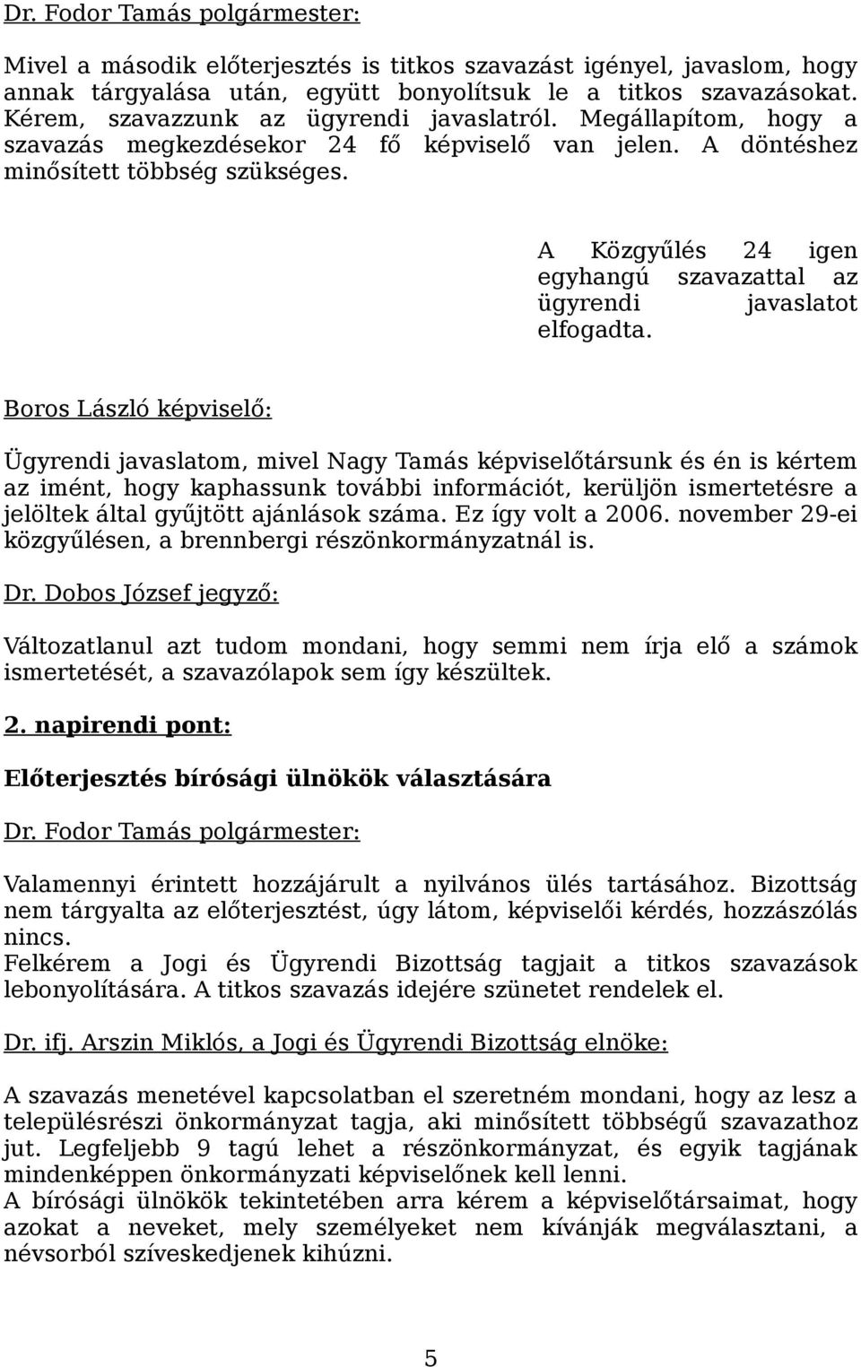 A Közgyűlés 24 igen egyhangú szavazattal az ügyrendi javaslatot elfogadta.