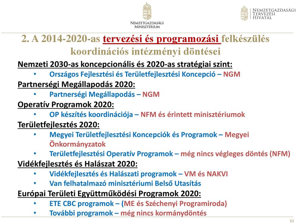 Területfejlesztési Koncepciók és Programok Megyei Önkormányzatok Területfejlesztési Operatív Programok még nincs végleges döntés (NFM) Vidékfejlesztés és Halászat 2020: Vidékfejlesztés és