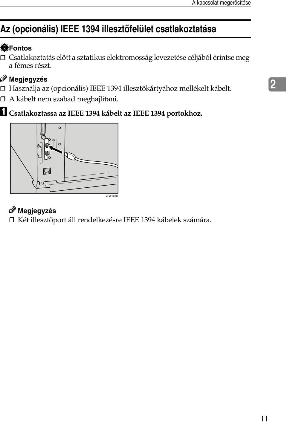 Használja az (opcionális) IEEE 1394 illesztõkártyához mellékelt kábelt. A kábelt nem szabad meghajlítani.