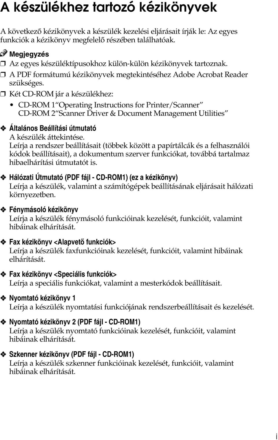 Két CD-ROM jár a készülékhez: CD-ROM 1 Operating Instructions for Printer/Scanner CD-ROM 2 Scanner Driver & Document Management Utilities Általános Beállítási útmutató A készülék áttekintése.