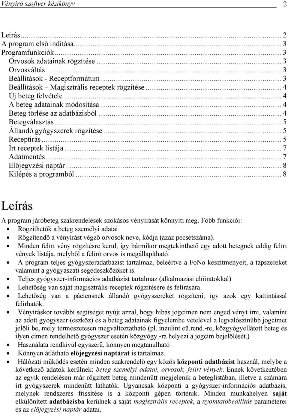 .. 5 Receptírás... 5 Írt receptek listája... 7 Adatmentés... 7 Előjegyzési naptár... 8 Kilépés a programból... 8 Leírás A program járóbeteg szakrendelések szokásos vényírását könnyíti meg.