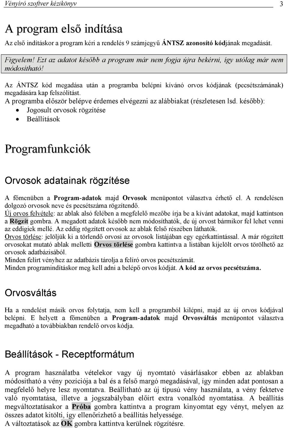 Az ÁNTSZ kód megadása után a programba belépni kívánó orvos kódjának (pecsétszámának) megadására kap felszólítást. A programba először belépve érdemes elvégezni az alábbiakat (részletesen lsd.