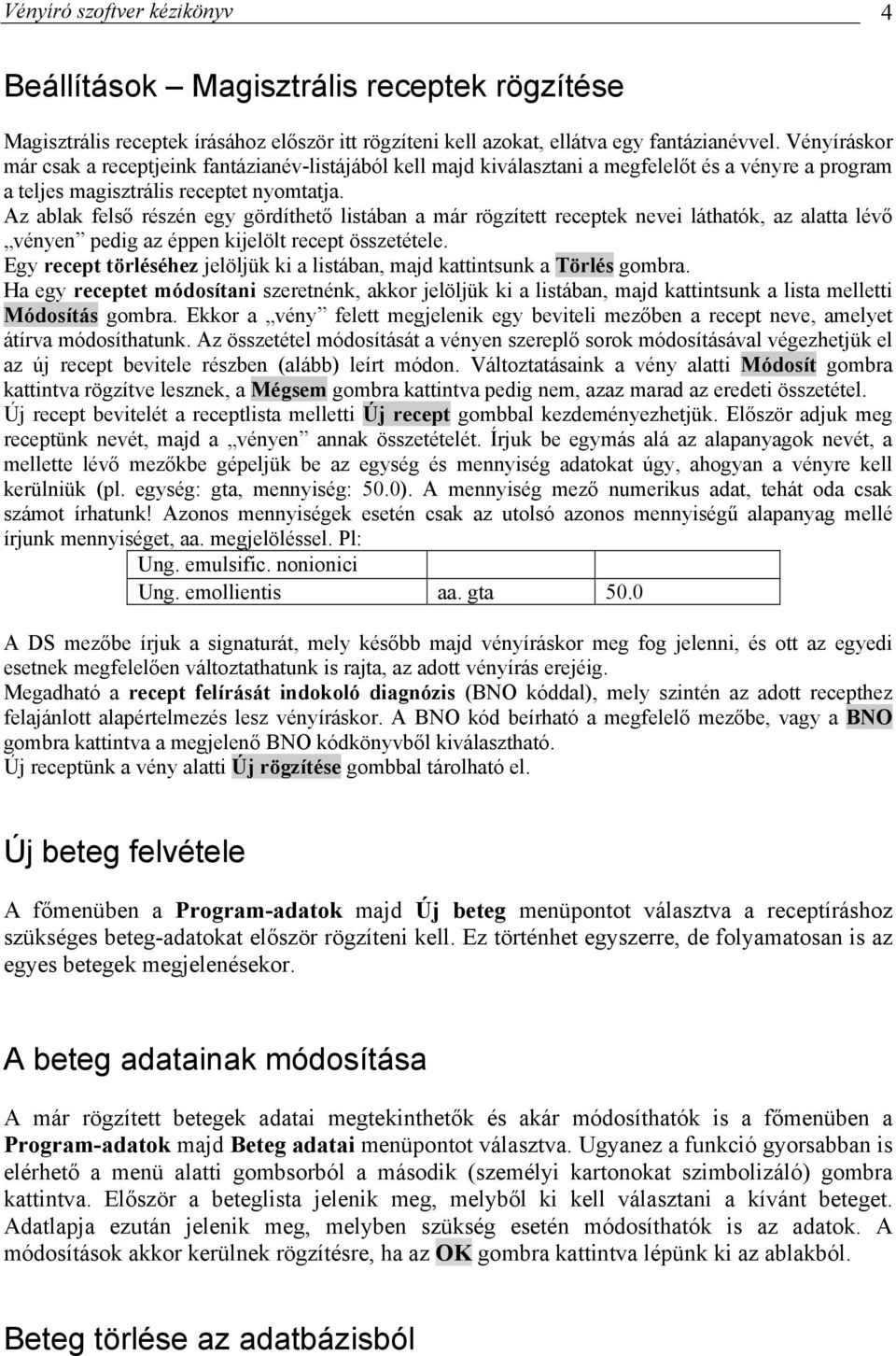 Az ablak felső részén egy gördíthető listában a már rögzített receptek nevei láthatók, az alatta lévő vényen pedig az éppen kijelölt recept összetétele.