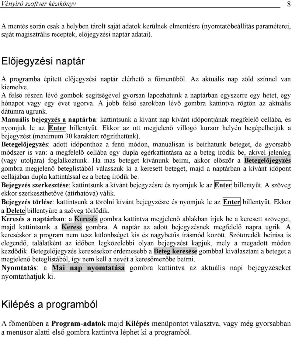 A felső részen lévő gombok segítségével gyorsan lapozhatunk a naptárban egyszerre egy hetet, egy hónapot vagy egy évet ugorva.