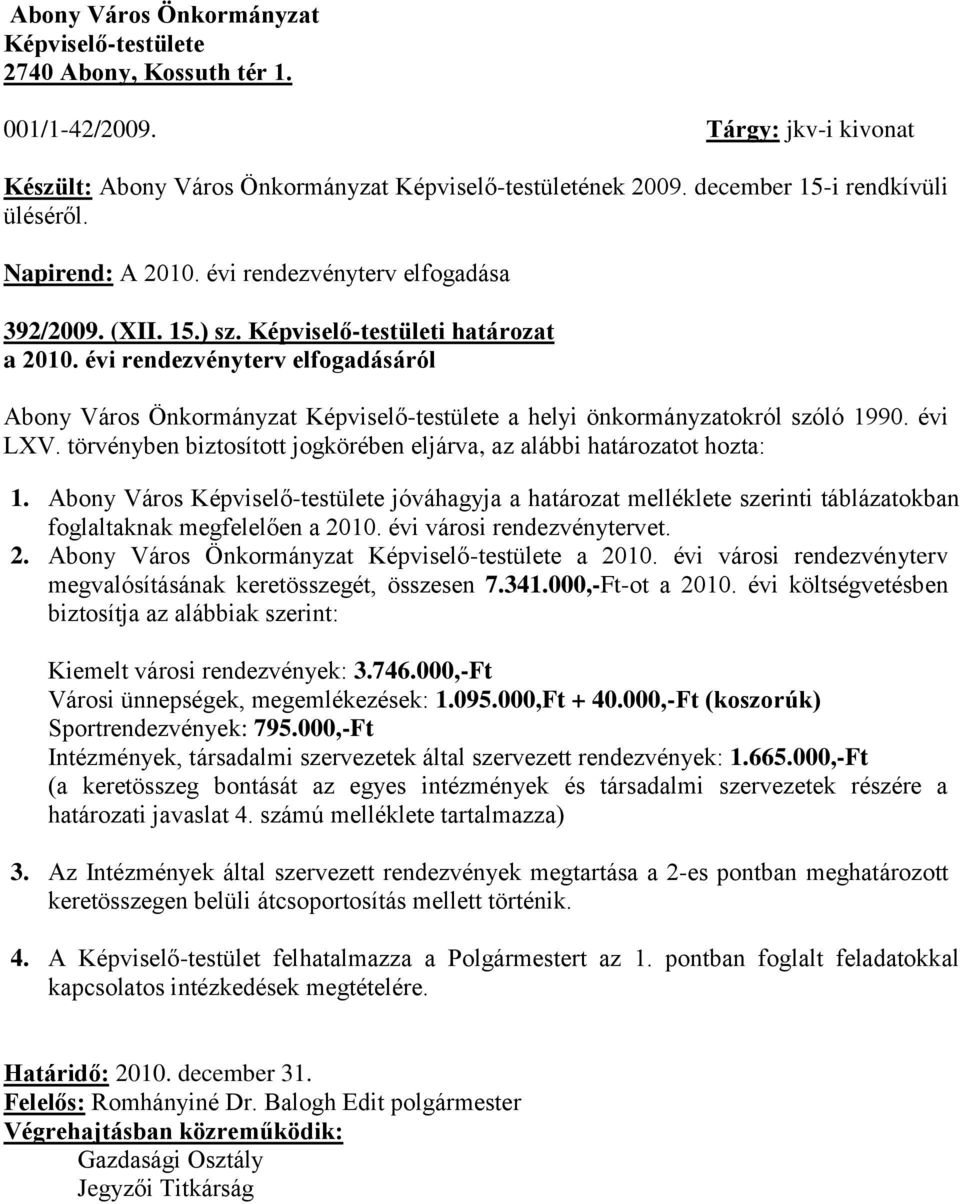 évi LXV. törvényben biztosított jogkörében eljárva, az alábbi határozatot hozta: 1.