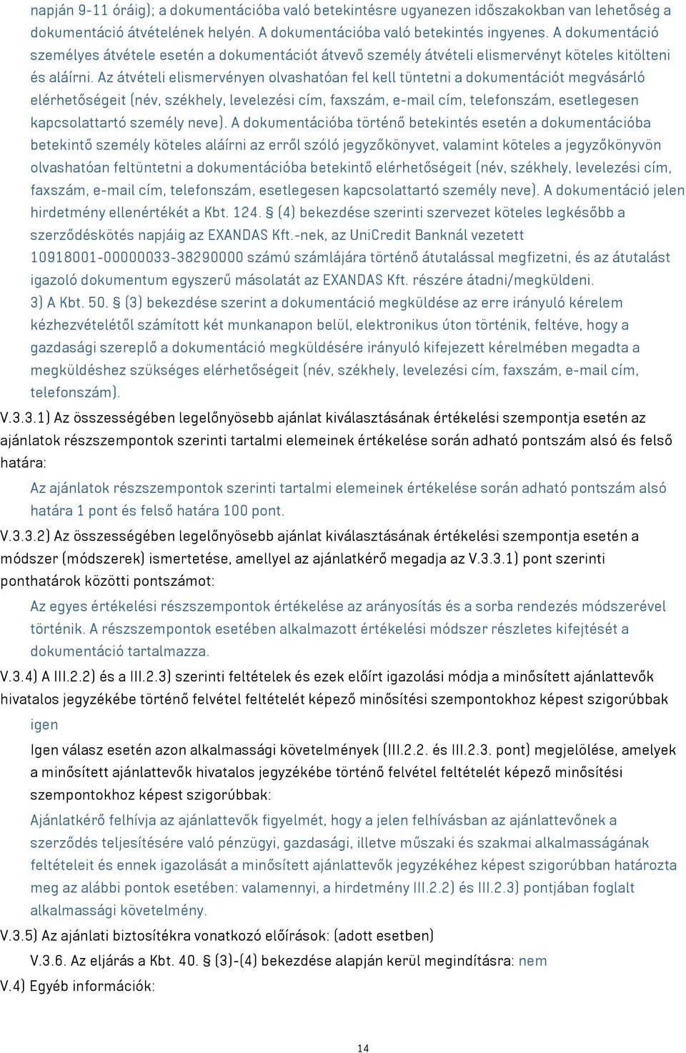 Az átvételi elismervényen olvashatóan fel kell tüntetni a dokumentációt megvásárló elérhetőségeit (név, székhely, levelezési cím, faxszám, e-mail cím, telefonszám, esetlegesen kapcsolattartó személy