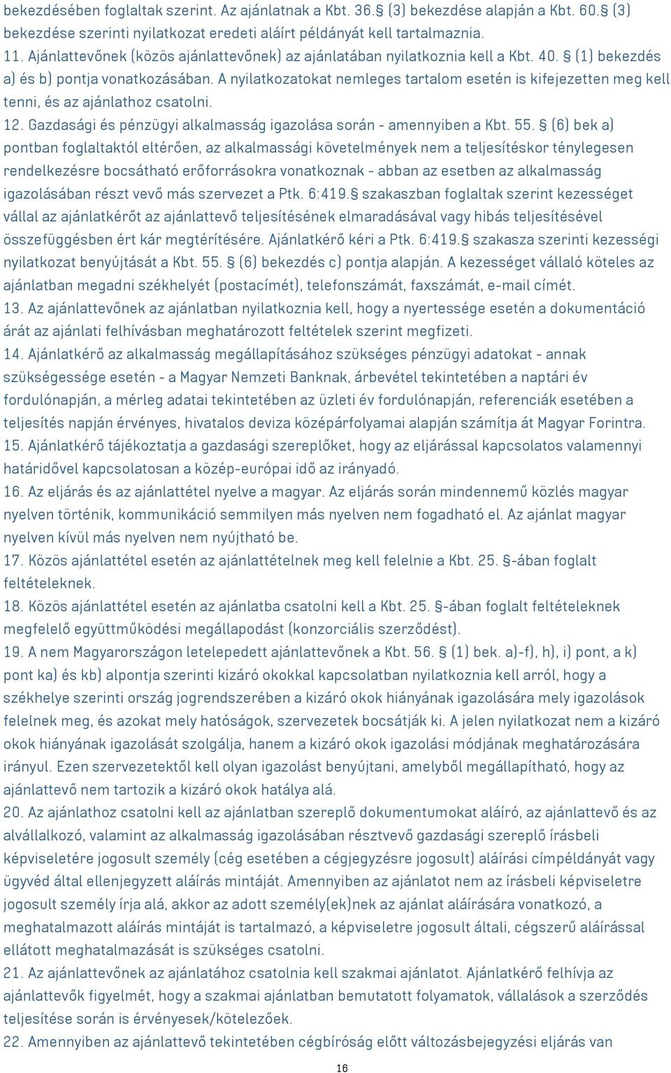 A nyilatkozatokat nemleges tartalom esetén is kifejezetten meg kell tenni, és az ajánlathoz csatolni. 12. Gazdasági és pénzügyi alkalmasság igazolása során - amennyiben a Kbt. 55.