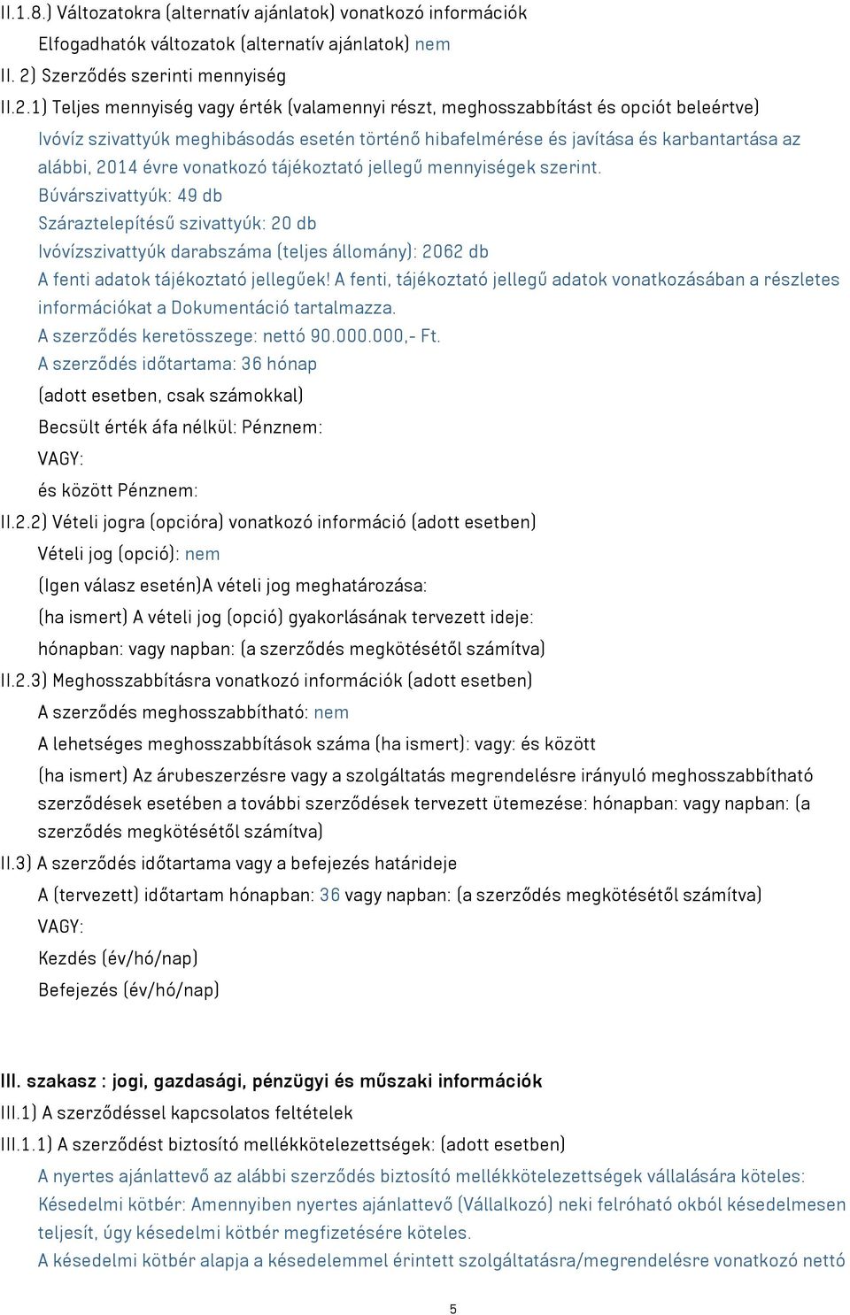 1) Teljes mennyiség vagy érték (valamennyi részt, meghosszabbítást és opciót beleértve) Ivóvíz szivattyúk meghibásodás esetén történő hibafelmérése és javítása és karbantartása az alábbi, 2014 évre