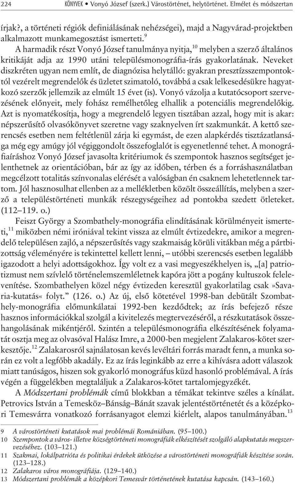 9 A harmadik részt Vonyó József tanulmánya nyitja, 10 melyben a szerzõ általános kritikáját adja az 1990 utáni településmonográfia-írás gyakorlatának.