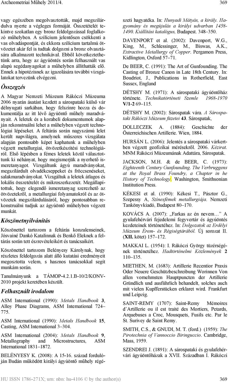 Ebből következtethetünk arra, hogy az ágyúöntés során felhasznált vas alapú segédanyagokat a műhelyben állíthatták elő. Ennek a hipotézisnek az igazolására további vizsgálatokat tervezünk elvégezni.