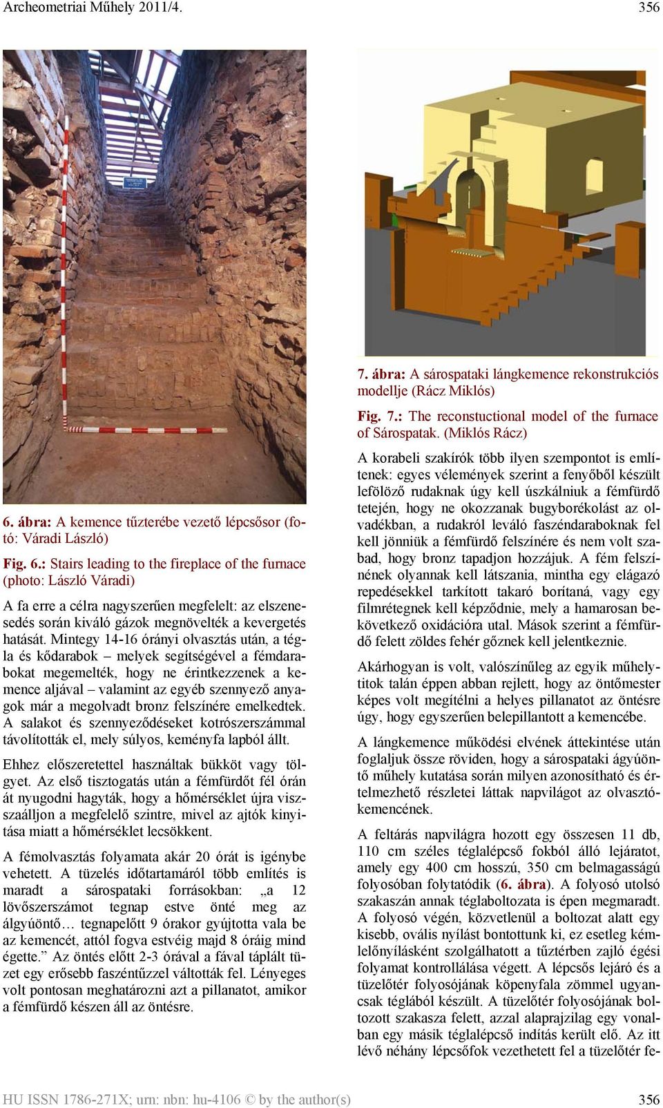 bronz felszínére emelkedtek. A salakot és szennyeződéseket kotrószerszámmal távolították el, mely súlyos, keményfa lapból állt. Ehhez előszeretettel használtak bükköt vagy tölgyet.