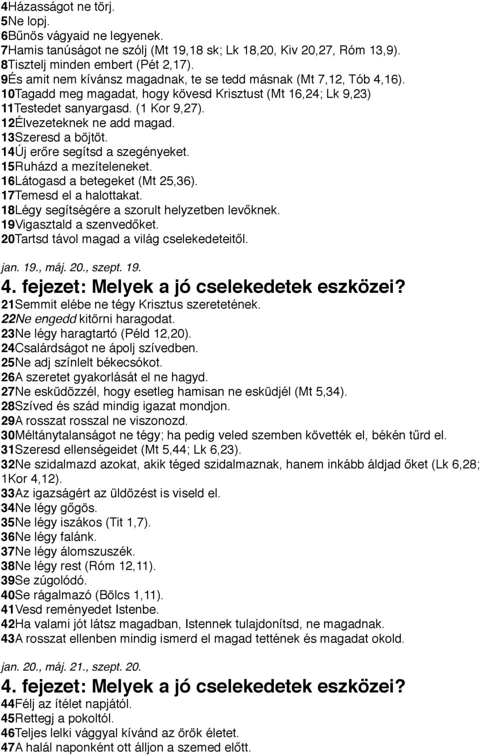 13Szeresd a böjtöt. 14Új erőre segítsd a szegényeket. 15Ruházd a mezíteleneket. 16Látogasd a betegeket (Mt 25,36). 17Temesd el a halottakat. 18Légy segítségére a szorult helyzetben levőknek.